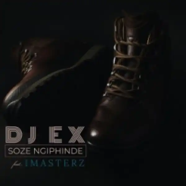 Dj Ex - Soze Ngiphinde (feat. Imasterz)